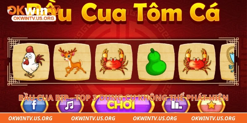 Bầu cua bịp - Top 3 dụng cụ không thể phát hiện