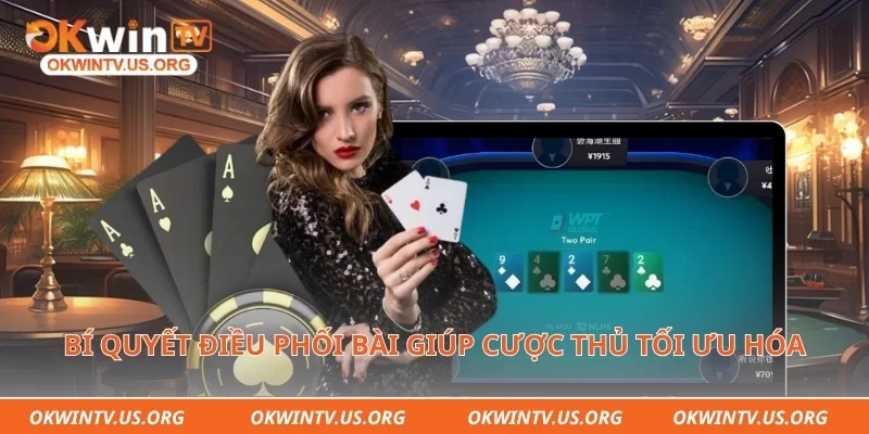 Bí quyết điều phối bài giúp cược thủ tối ưu hóa cơ hội thắng