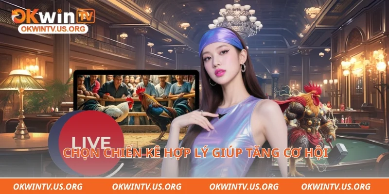 Chọn chiến kê hợp lý giúp tăng cơ hội giành chiến thắng