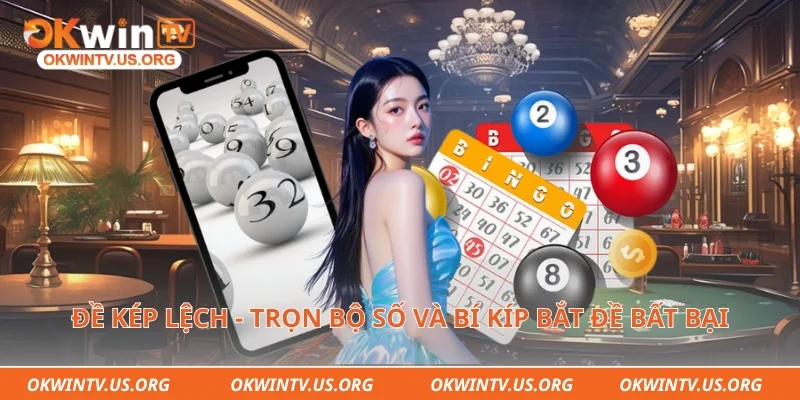 Đề kép lệch - trọn bộ số và bí kíp bắt đề bất bại