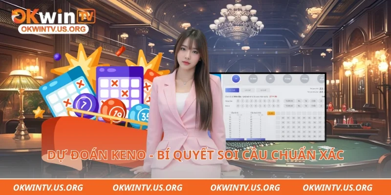 Dự đoán Keno - Bí quyết soi cầu chuẩn xác 
