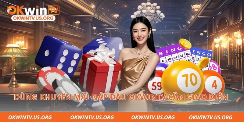 Dùng khuyến mãi nạp đầu Okwintv cần giao diện lần đầu 
