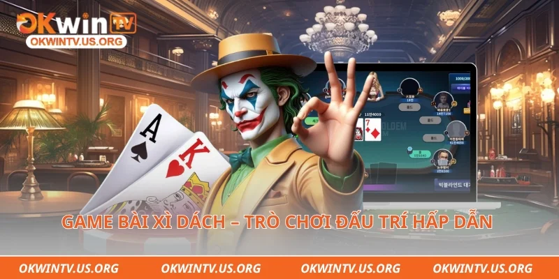 Game bài xì dách – Trò chơi đấu trí hấp dẫn 