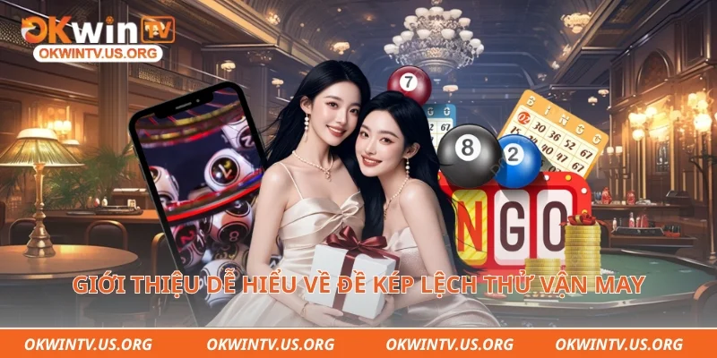 Giới thiệu dễ hiểu về đề kép lệch thử vận may