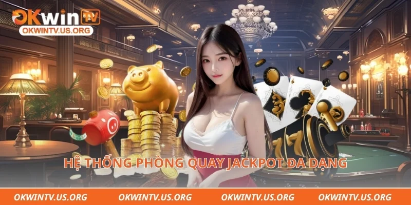 Hệ thống phòng quay jackpot đa dạng 