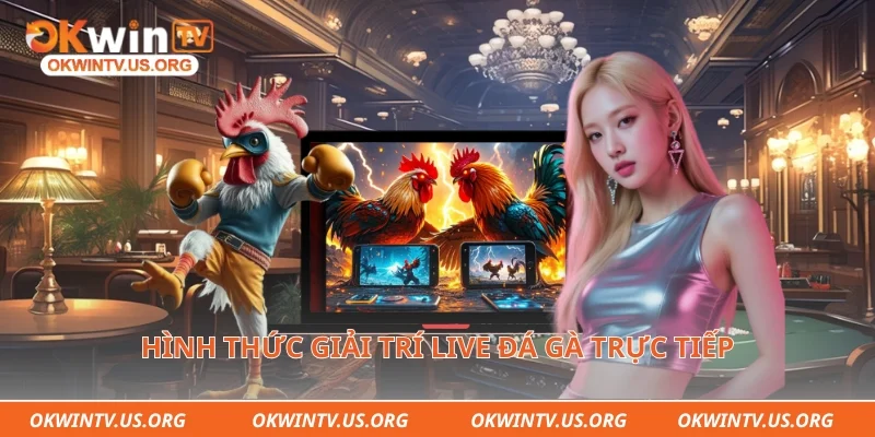Hình thức giải trí live đá gà trực tiếp vô cùng kịch tính