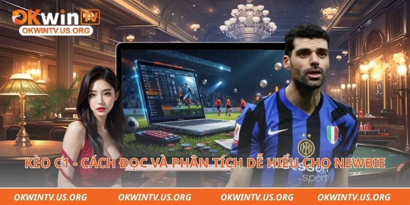 Kèo C1 - Cách đọc và phân tích dễ hiểu cho newbie