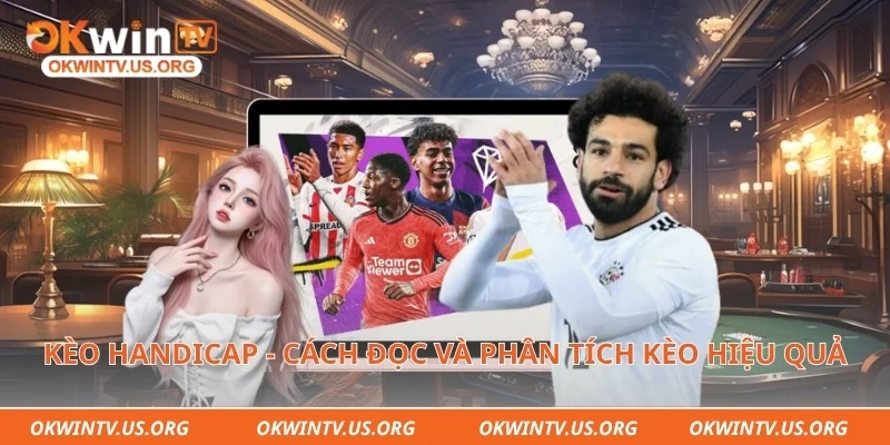 Kèo handicap - Cách đọc và phân tích kèo hiệu quả