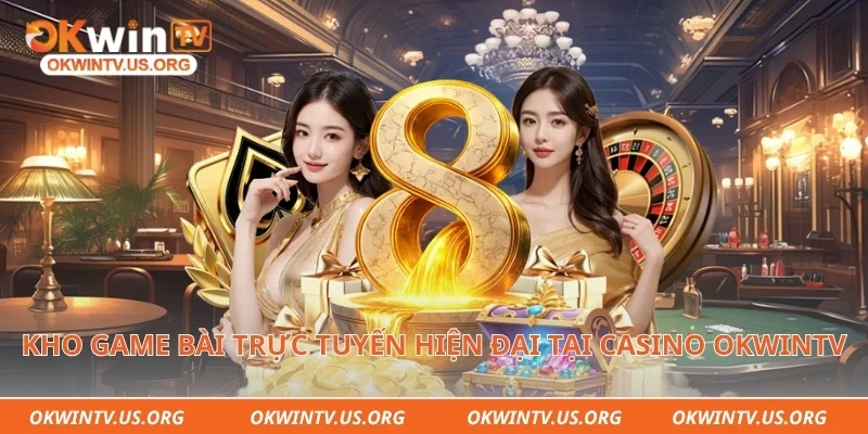 Kho game bài trực tuyến hiện đại tại casino Okwintv