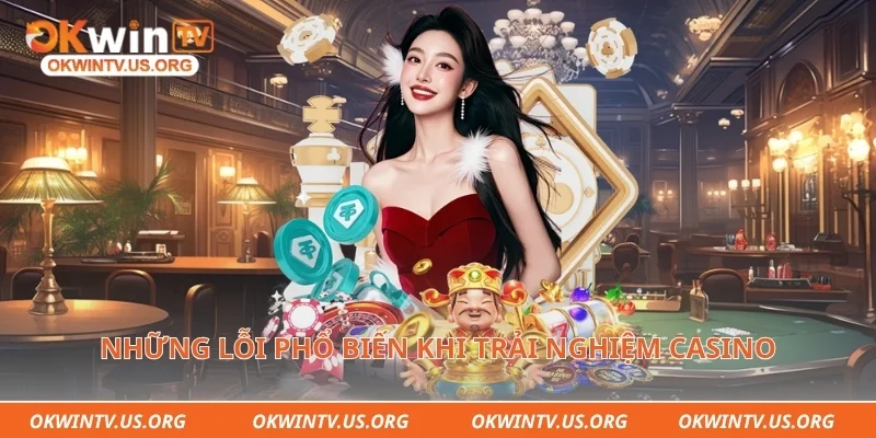 Những lỗi phổ biến khi trải nghiệm casino