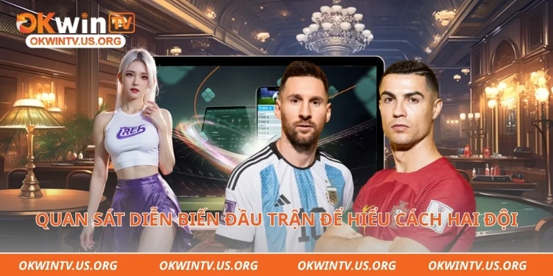 Quan sát diễn biến đầu trận để hiểu cách hai đội nhập cuộc