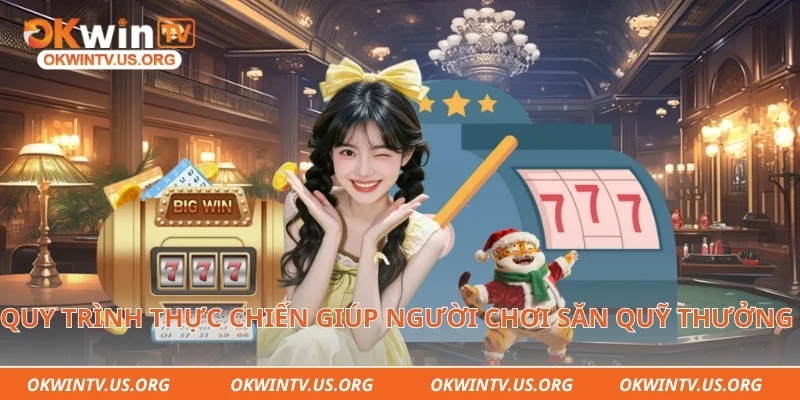 Quy trình thực chiến giúp người chơi săn quỹ thưởng dễ dàng