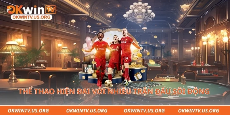 Thể thao hiện đại với nhiều trận đấu sôi động mỗi ngày