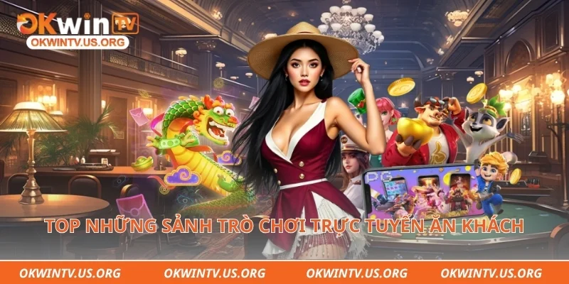 Top những sảnh trò chơi trực tuyến ăn khách hàng đầu