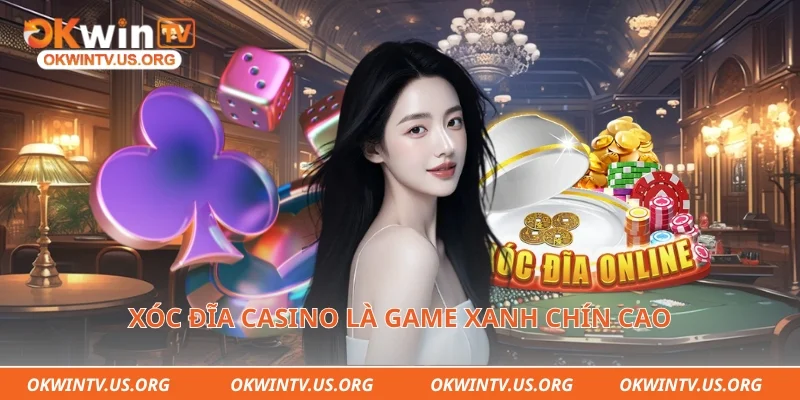Xóc đĩa casino là game xanh chín cao